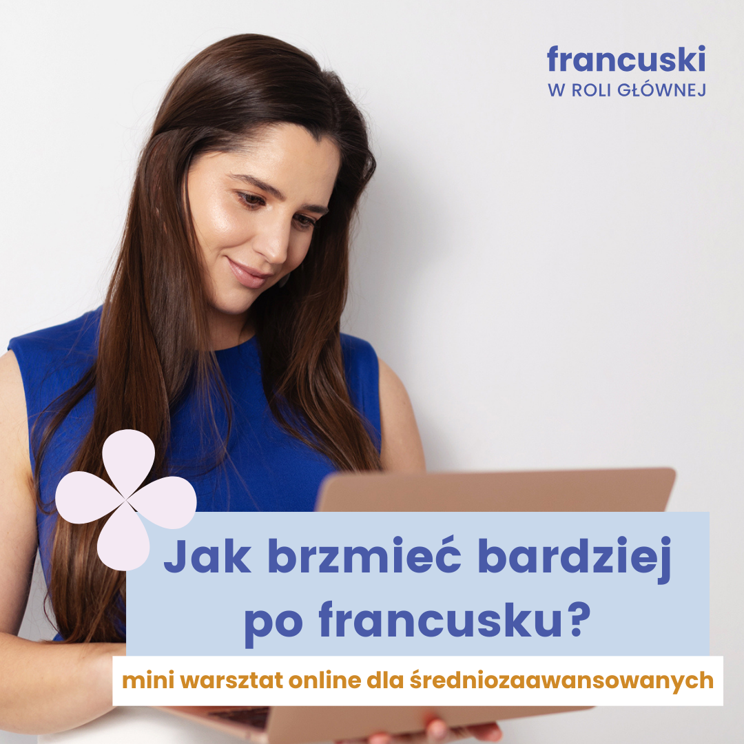 „Jak brzmieć bardziej po francusku?” – mini warsztat online dla średniozaawansowanych